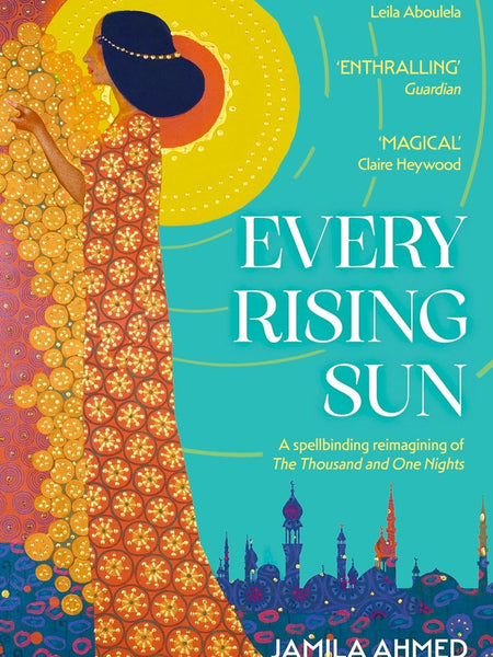 Every Rising Sun: A spellbinding reimagining of The Thousand and One Nights  by Jamila Ahmed (Author)