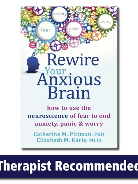 Rewire Your Anxious Brain: How to Use the Neuroscience of Fear to End Anxiety, Panic, and Worry by Catherine M Pittman