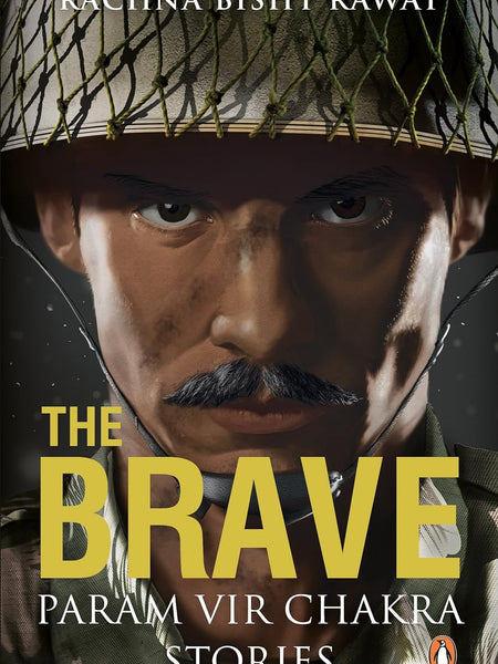 The Brave: Param Vir Chakra Stories : Stories of Army Heroes by Rawat Rachna Bisht