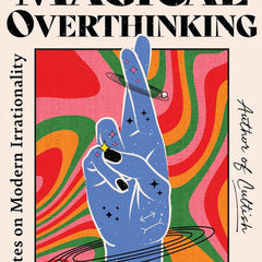 The Age of Magical Overthinking: Notes on Modern Irrationality by Amanda Montell