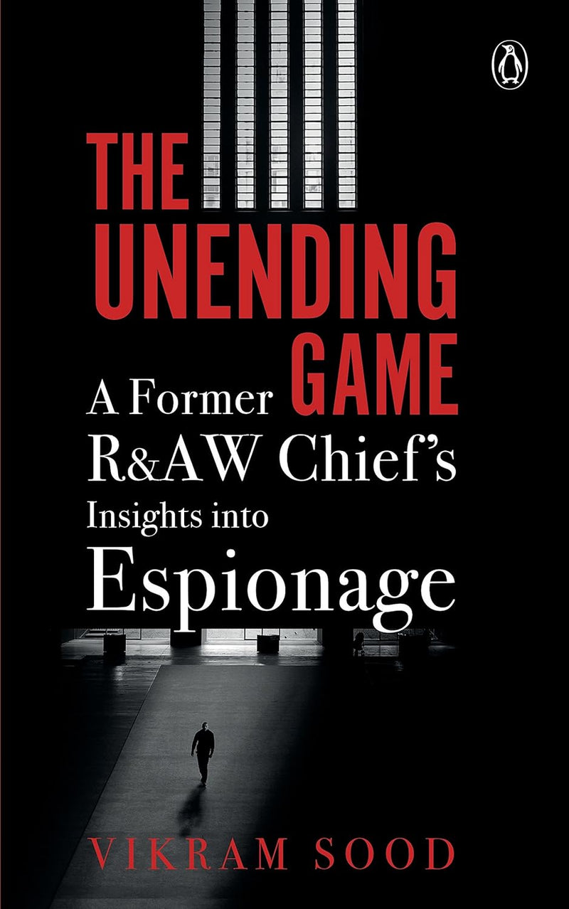 The Unending Game : A Former R&AW Chief's Insights into Espionage by Vikram Sood
