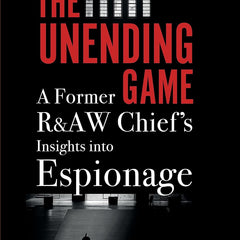 The Unending Game : A Former R&AW Chief's Insights into Espionage by Vikram Sood