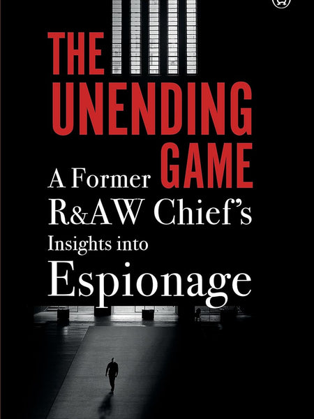 The Unending Game : A Former R&AW Chief's Insights into Espionage by Vikram Sood