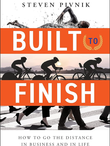 Built to Finish: How to Go the Distance in Business and in Life by Steven Pivnik