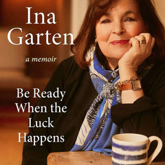 Be Ready When the Luck Happens: A Memoir by Ina Garten