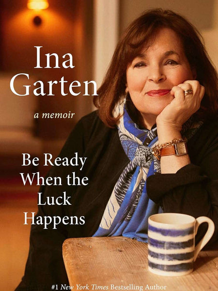 Be Ready When the Luck Happens: A Memoir by Ina Garten