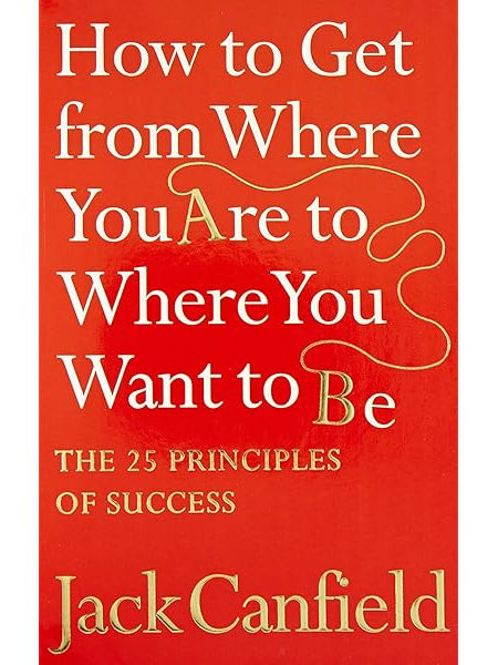 How To Get From Where You Are To Where You Want To Be By Jack Canfield