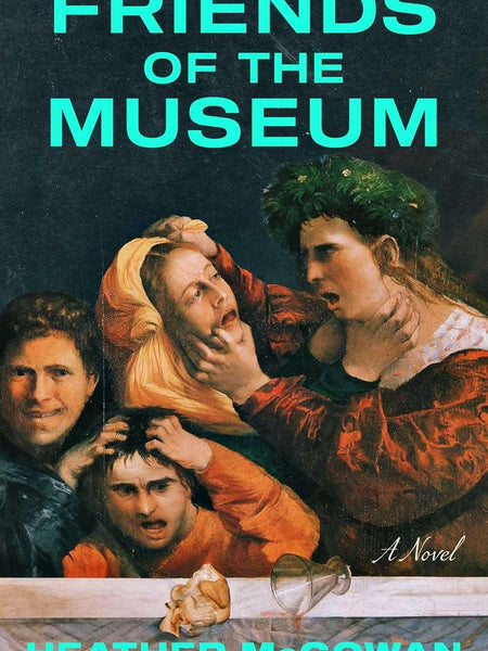 Friends of the Museum: A Novel by Heather McGowan