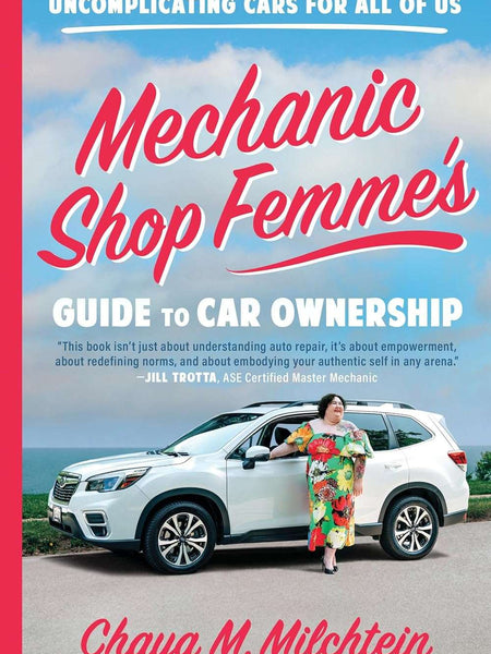 Mechanic Shop Femme’s Guide to Car Ownership: Uncomplicating Cars For All of Us by Chaya M. Milchtein