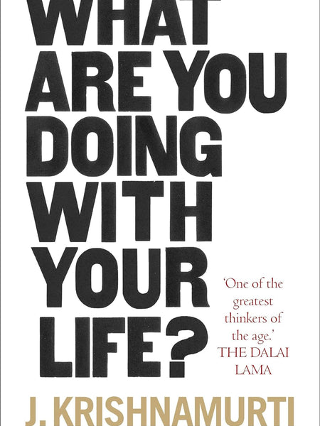 What Are You Doing With Your Life? by J. Krishnamurti