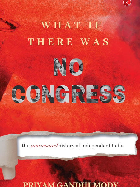 What If There Was No Congress: The Uncensored History of Independent India by PRIYAM GANDHI-MODY