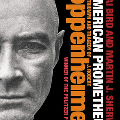 American Prometheus: The Triumph and Tragedy of J. Robert Oppenheimer by Kai Bird and Martin J. Sherwin