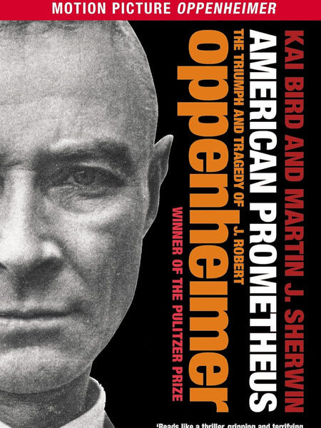American Prometheus: The Triumph and Tragedy of J. Robert Oppenheimer by Kai Bird and Martin J. Sherwin