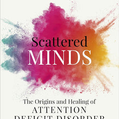 Scattered Minds: The Origins and Healing of Attention Deficit Disorder by Dr. Gabor Maté