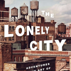 The Lonely City: Adventures in the Art of Being Alone by Olivia Laing