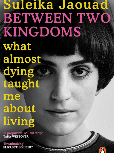 Between Two Kingdoms: What almost dying taught me about living by Suleika Jaouad