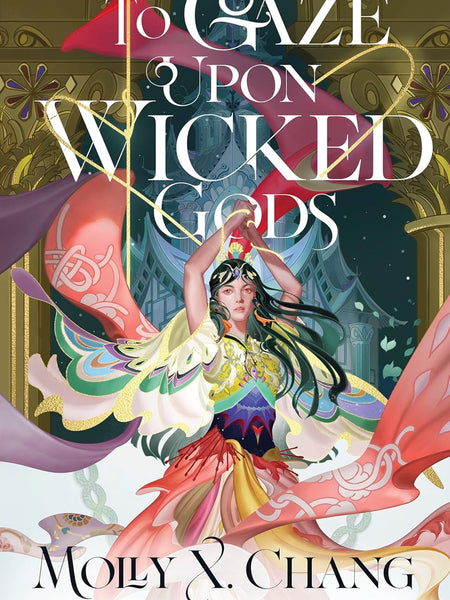 To Gaze Upon Wicked Gods (To Gaze Upon Wicked Gods, 1) by Molly X. Chang