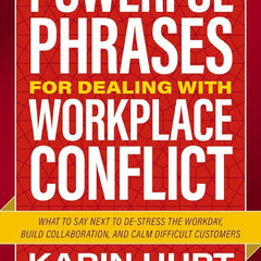 Powerful Phrases for Dealing With Workplace Conflict by Karin Hurt , David Dye