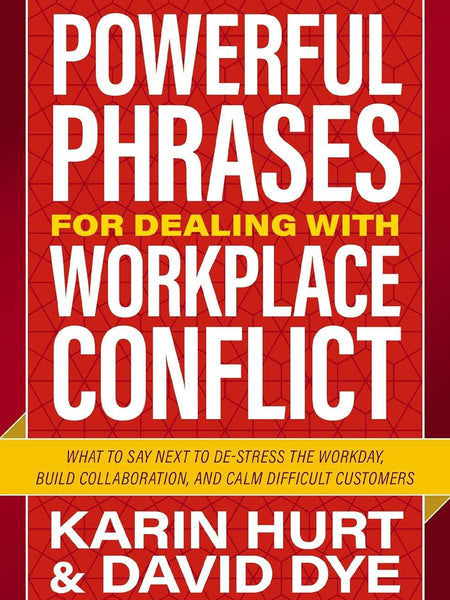Powerful Phrases for Dealing With Workplace Conflict by Karin Hurt , David Dye