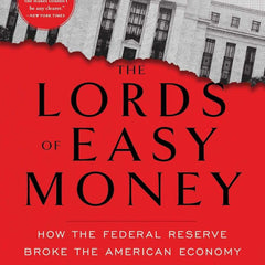 Lords of Easy Money: How the Federal Reserve Broke the American Economy by Christopher Leonard