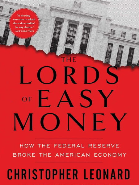 Lords of Easy Money: How the Federal Reserve Broke the American Economy by Christopher Leonard