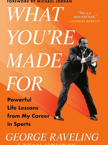 What You're Made For: Powerful Life Lessons from My Career in Sports by George Raveling , Ryan Holiday, Michael Jordan