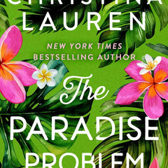 The Paradise Problem: A sparkling opposites-attract, fake-dating romance by Christina Lauren