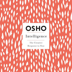 Intelligence: The Creative Response to Now (Osho Insights for a New Way of Living) by Osho