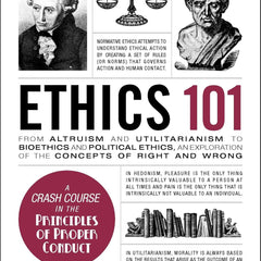 Ethics 101: From Altruism and Utilitarianism to Bioethics and Political Ethics, an Exploration of the Concepts of Right and Wrong  by Brian Boone