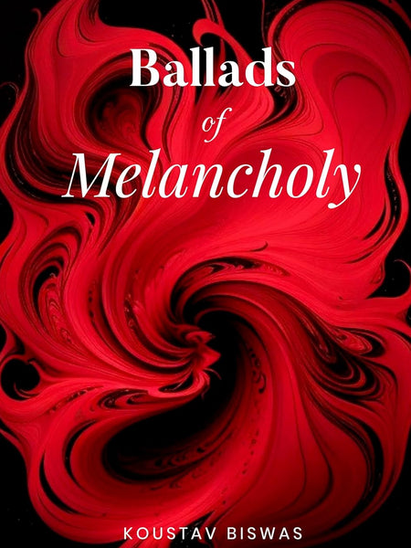 Ballads of Melancholy by Koustav Biswas