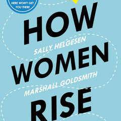 How Women Rise: Break the 12 Habits Holding You Back from Your Next Raise, Promotion, Or Job Book by Marshall Goldsmith and Sally Helgesen