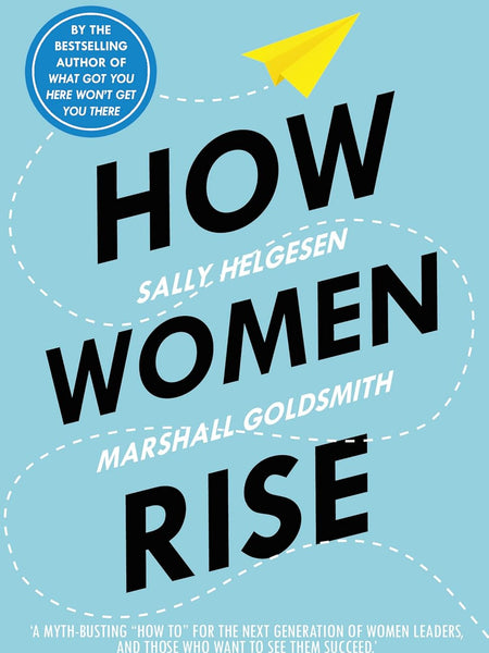 How Women Rise: Break the 12 Habits Holding You Back from Your Next Raise, Promotion, Or Job Book by Marshall Goldsmith and Sally Helgesen