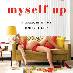 Knocking Myself Up: A Memoir of My (In)Fertility by Michelle Tea
