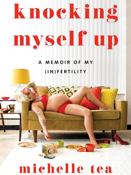 Knocking Myself Up: A Memoir of My (In)Fertility by Michelle Tea