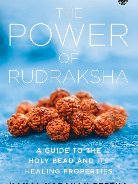 The Power of Rudraksha - 2nd Edition: A Guide to the Holy Bead and Its Healing Properties by Kamal Narayan Seetha