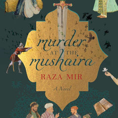 MURDER AT THE MUSHAIRA: A Novel by Raza Mir