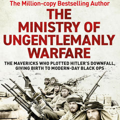 The Ministry of Ungentlemanly Warfare: The Mavericks Who Plotted Hitler’s Downfall, Giving Birth to Modern-Day Black Ops: Now a major Guy Ritchie film: THE MINISTRY OF UNGENTLEMANLY WARFARE by Damien Lewis