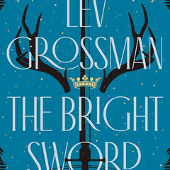 The Bright Sword by Lev Grossman