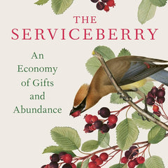 The Serviceberry: An Economy of Gifts and Abundance by Robin Wall Kimmerer and John Burgoyne
