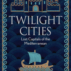 Twilight Cities: Lost Capitals of the Mediterranean by Katherine Pangonis