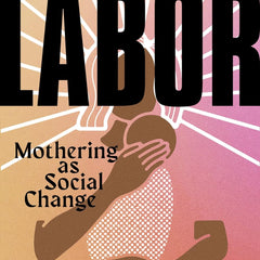 Essential Labor: Mothering as Social Change by Angela Garbes