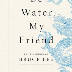 Be Water, My Friend: The Teachings of Bruce Lee Book by Shannon Lee