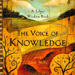 The Voice of Knowledge: A Practical Guide to Inner Peace (Toltec Wisdom Book) by Don Miguel Ruiz and Janet Mills