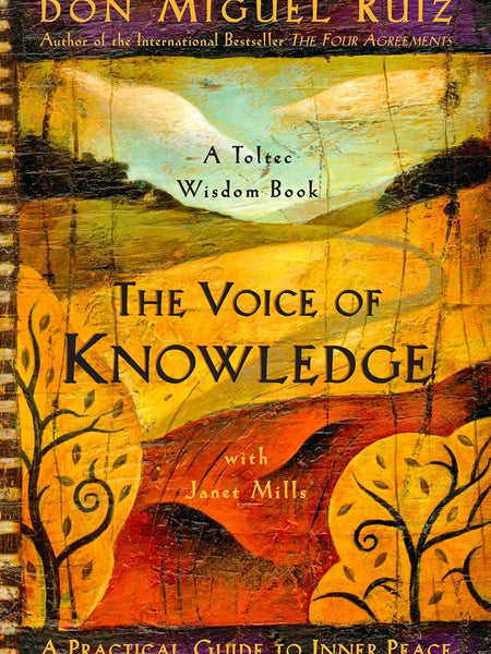 The Voice of Knowledge: A Practical Guide to Inner Peace (Toltec Wisdom Book) by Don Miguel Ruiz and Janet Mills