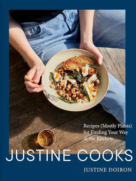 Justine Cooks: A Cookbook: Recipes (Mostly Plants) for Finding Your Way in the Kitchen by Justine Doiron