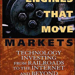 Engines That Move Markets: Technology Investing from Railroads to the Internet