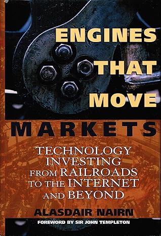 Engines That Move Markets: Technology Investing from Railroads to the Internet