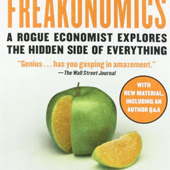 Freakonomics: A Rogue Economist Explores the Hidden Side of Everything by Steven D. Levitt