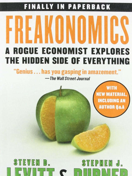Freakonomics: A Rogue Economist Explores the Hidden Side of Everything by Steven D. Levitt