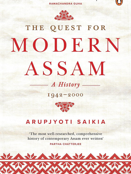 The Quest for Modern Assam: A History : 1942-2000 by Arupjyoti Saikia